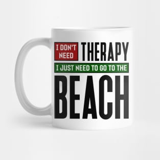 I don't need therapy, I just need to go to the beach Mug